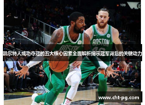 凯尔特人成功夺冠的五大核心因素全面解析揭示冠军背后的关键动力