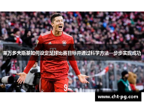 莱万多夫斯基如何设定足球比赛目标并通过科学方法一步步实现成功