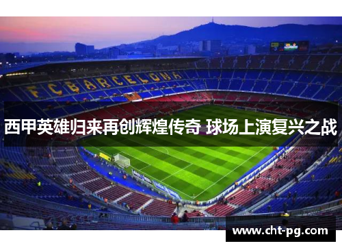西甲英雄归来再创辉煌传奇 球场上演复兴之战
