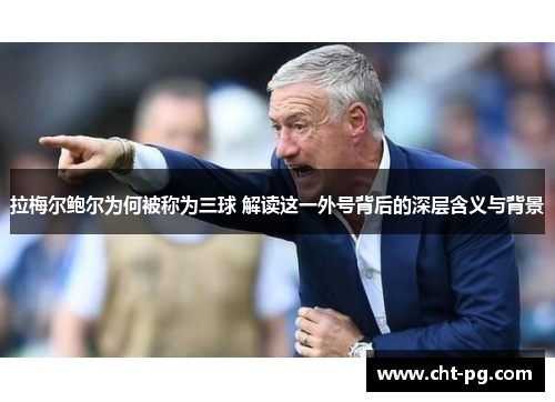 拉梅尔鲍尔为何被称为三球 解读这一外号背后的深层含义与背景