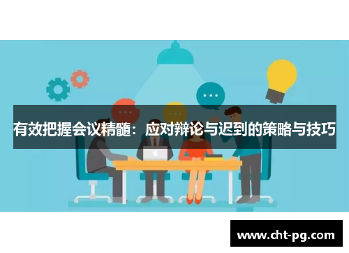 有效把握会议精髓：应对辩论与迟到的策略与技巧