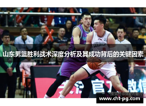 山东男篮胜利战术深度分析及其成功背后的关键因素