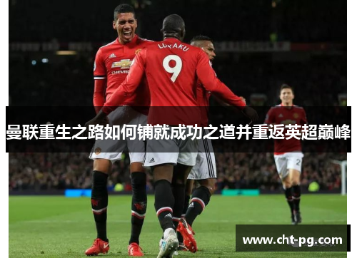 曼联重生之路如何铺就成功之道并重返英超巅峰