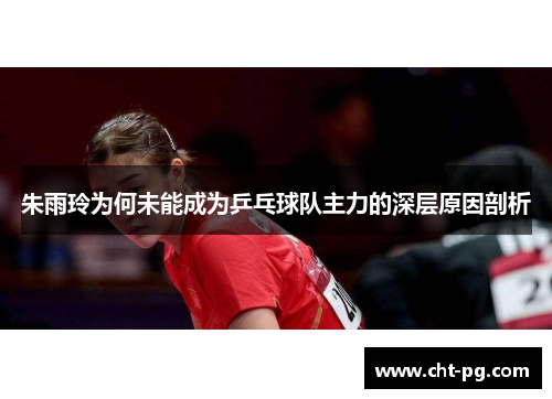 朱雨玲为何未能成为乒乓球队主力的深层原因剖析